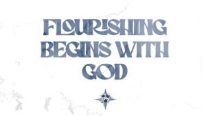 Flourishing begins with God