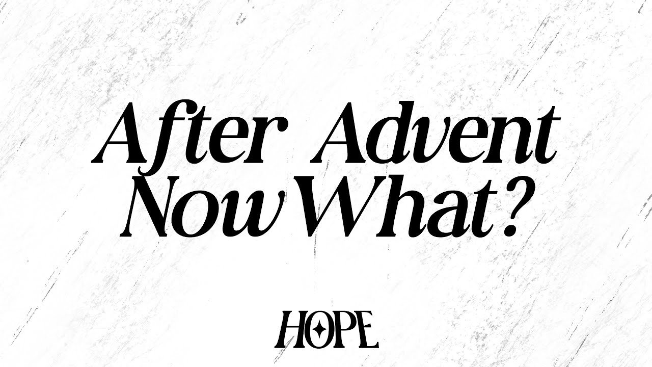 Advent's Over, Now What?
